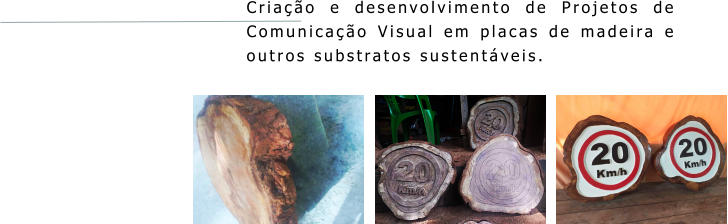 Criação e desenvolvimento de Projetos de Comunicação Visual em placas de madeira e outros substratos sustentáveis.