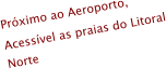 Próximo ao Aeroporto, Acessível as praias do Litoral Norte