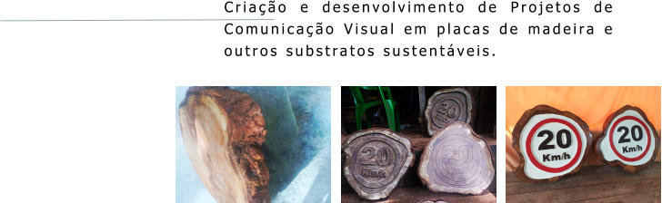 Criação e desenvolvimento de Projetos de Comunicação Visual em placas de madeira e outros substratos sustentáveis.