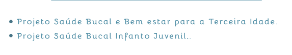Projeto Saúde Bucal e Bem estar para a Terceira Idade. Projeto Saúde Bucal Infanto Juvenil..